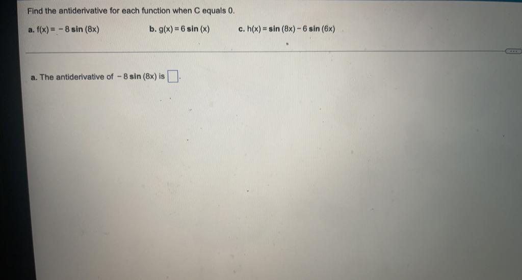 Find The Antiderivative For Each Function When C Equals 0 A F X 8sin 8x B G X 6sin X C H X Sin 8x 6sin 6x A 1