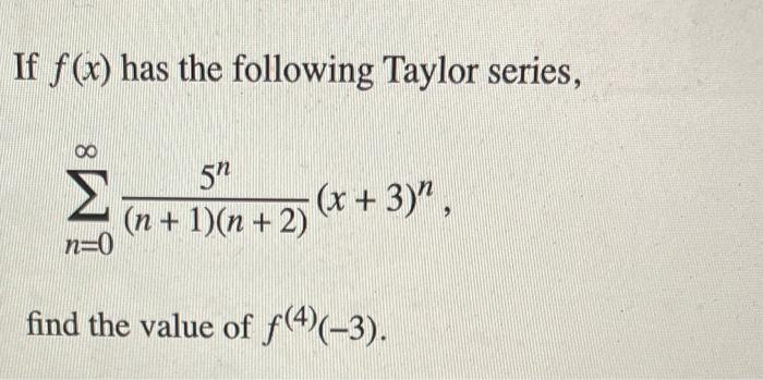 If F X Has The Following Taylor Series N 0 N 1 N 2 5n X 3 N Find The Value Of F 4 3 1