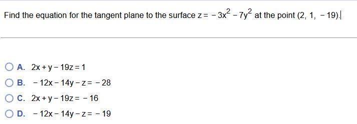 Find The Equation For The Tangent Plane To The Surface Z 3x2 7y2 At The Point 2 1 19 A 2x Y 19z 1 B 12x 14y Z 2 1