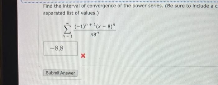 Find The Interval Of Convergence Of The Power Series Be Sure To Include A C Separated List Of Values N 1 N8n 1 N 1
