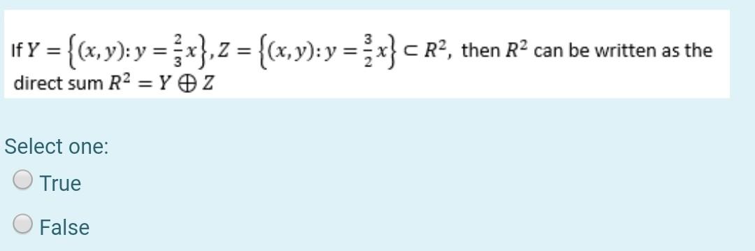 If Y X Y Y X 2 X Y Y X C R Then R2 Can Be Written As The Direct Sum R2 Y Z Select One True False 1