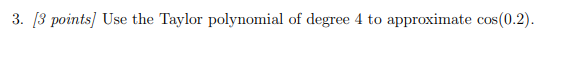 3 S Points Use The Taylor Polynomial Of Degree 4 To Approximate Cos 0 2 1