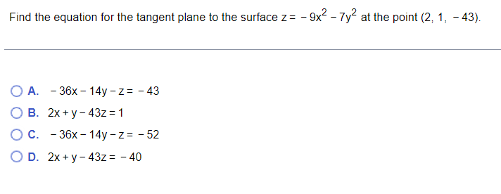 Find The Equation For The Tangent Plane To The Surface Z 9x2 7y2 At The Point 2 1 43 A 36x 14y Z 43 B 2x Y 43z 1 1
