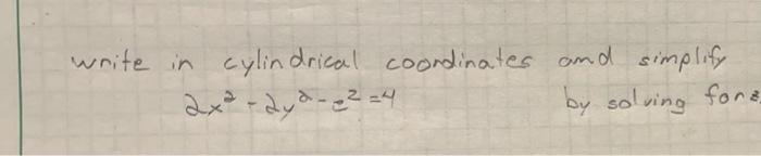 Write In Cylindrical Coordinates And Simplify 2x2 2y2 Z2 4 By Solving For 1