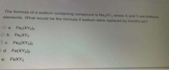 The Formula Of A Sodium Containing Compound Is Na Xy Where X And Y Are Fictitious Elements What Would Be The Formula 1