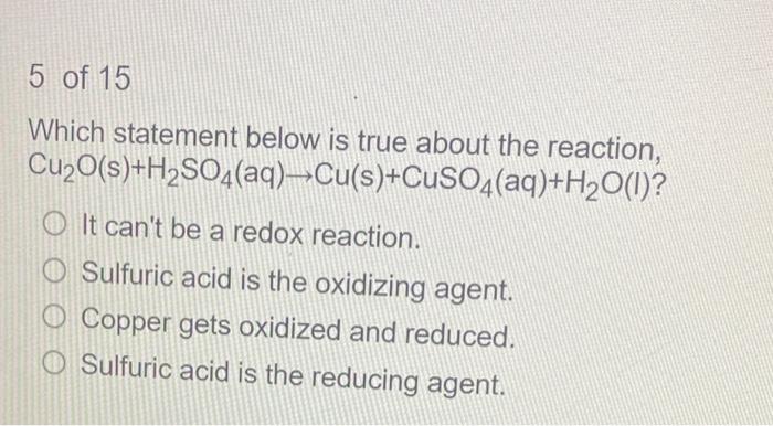 Which Statement Below Is True About The Reaction Cu2 O S H2 So4 Aq Cu S Cuso4 Aq H2 O I It Can T Be A Redox Rea 1