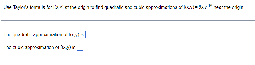 Use Taylor S Formula For F X Y At The Origin To Find Quadratic And Cubic Approximations Of F X Y 8xe4y Near The Origin 1