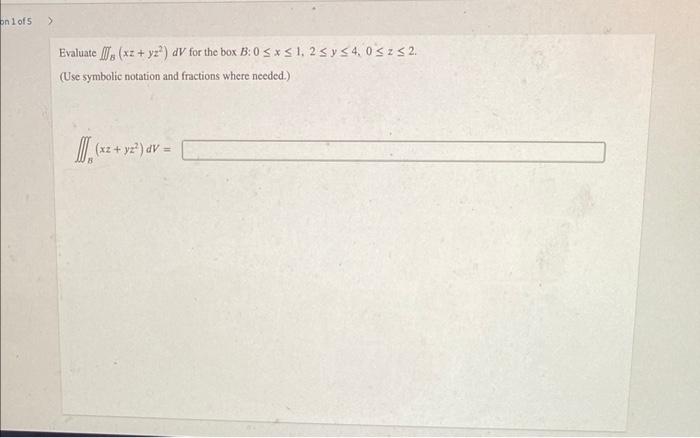 Evaluate B Xz Yz2 Dv For The Box B 0 X 1 2 Y 4 0 Z 2 Use Symbolic Notation And Fractions Where Needed 1