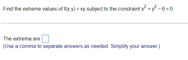 Find The Extreme Values Of F X Y Xy Subject To The Constraint X2 Y2 6 0 The Extrema Are Use A Comma To Separate Answe 1