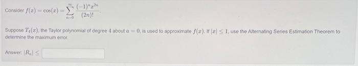 Consider F X Cos X N 0 2n 1 Nx2n Suppose T4 X The Taylor Polynomial Of Degree 4 About A 0 Is Used To Approx 1