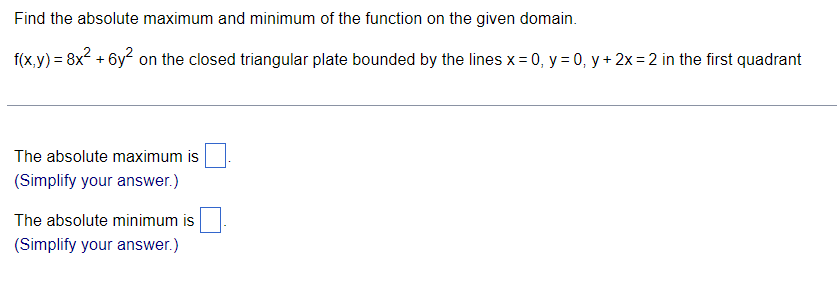 Find The Absolute Maximum And Minimum Of The Function On The Given Domain F X Y 8x2 6y2 On The Closed Triangular Plate 1