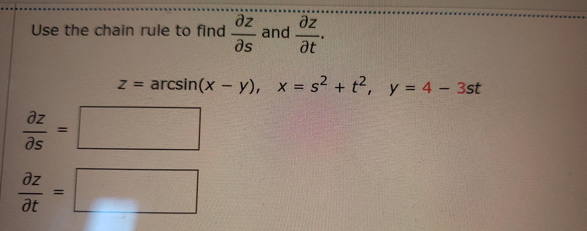 Use The Chain Rule To Find S Z And T Z Z Arcsin X Y X S2 T2 Y 4 3st S Z T Z 1