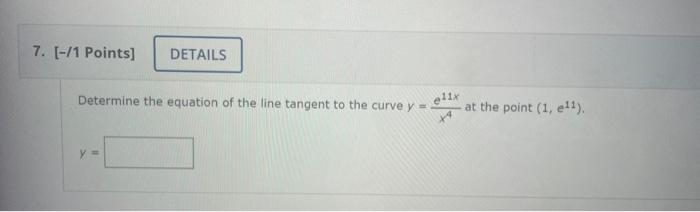 Determine The Equation Of The Line Tangent To The Curve Y X4e11x At The Point 1 E11 1