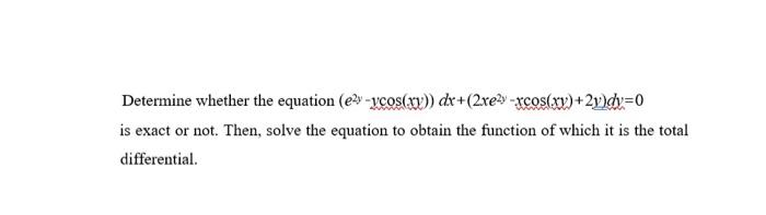 Determine Whether The Equation E2y Ycos Xy Dx 2xe2y Xcos Xy 2y Dy 0 Is Exact Or Not Then Solve The Equation To Obt 2