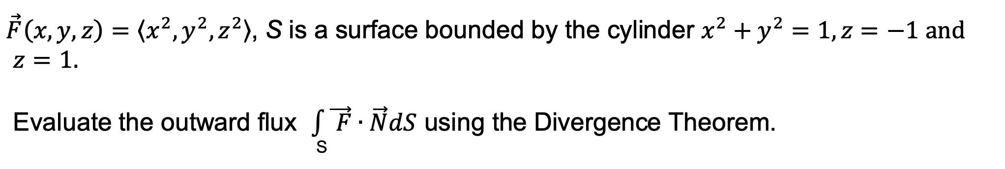 F X Y Z X2 Y2 Z2 S Is A Surface Bounded By The Cylinder X2 Y2 1 Z 1 And Z 1 Evaluate The Outward Flux F Nds Using T 1