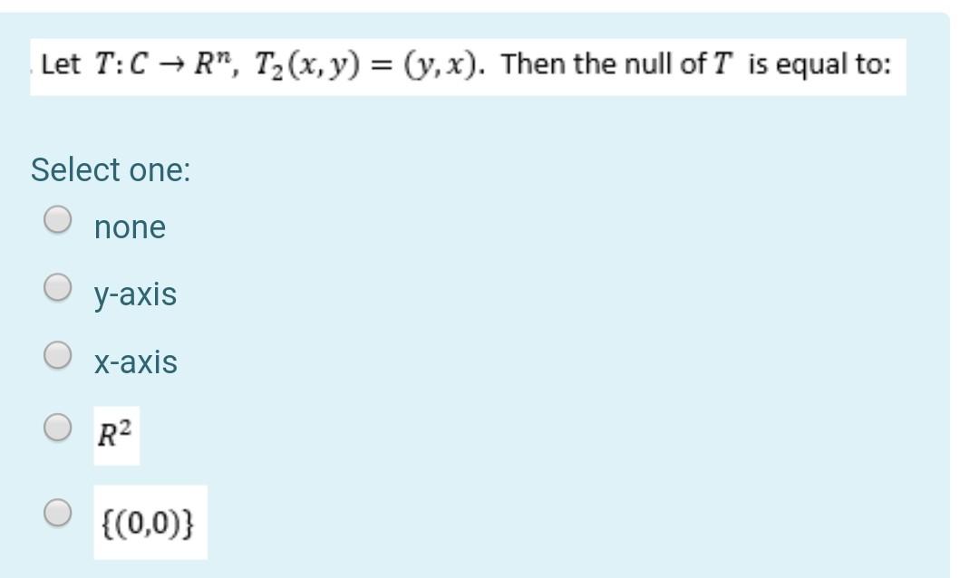 Let T C R T2 X Y Y X Then The Null Of T Is Equal To Select One None Y Axis X Axis R2 0 0 1