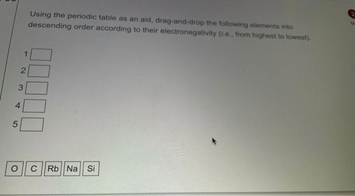 Using The Periodic Table As An Aid Drag And Drop The Following Elements Into Descending Order According To Their Electr 1