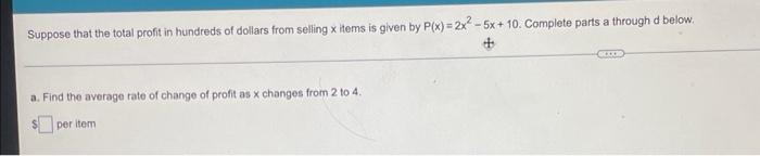 Suppose That The Total Profit In Hundreds Of Dollars From Selling X Items Is Given By P X 2x2 5x 10 Complete Parts A T 1