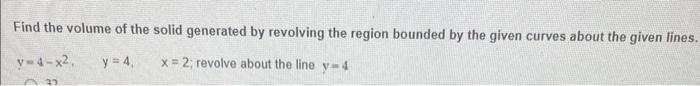 Find The Volume Of The Solid Generated By Revolving The Region Bounded By The Given Curves About The Given Lines Y 4 X2 1