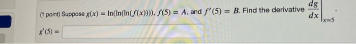 1 Point Suppose G X Ln Ln Ln F X F 5 A And F 5 B Find The Derivative Dxdg X 5 G 5 1