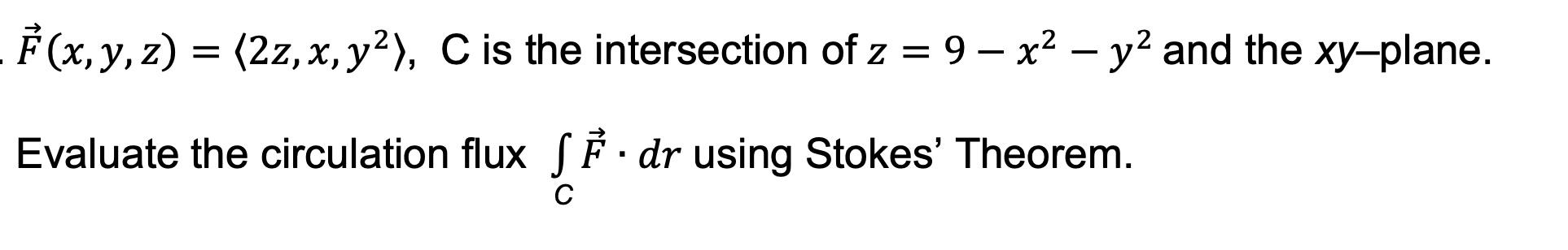 F X Y Z 2z X Y2 C Is The Intersection Of Z 9 X2 Y2 And The Xy Plane Evaluate The Circulation Flux C F Dr Using St 1