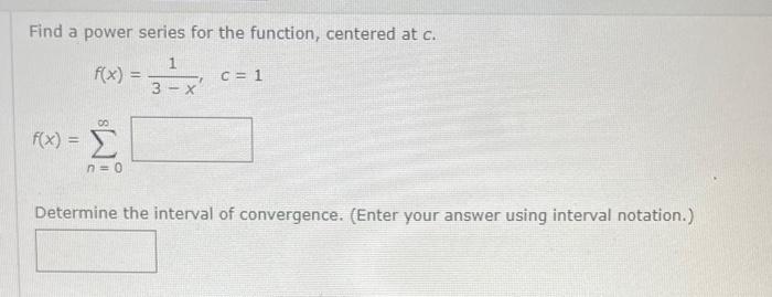 Find A Power Series For The Function Centered At C F X 3 X1 C 1 F X N 0 Determine The Interval Of Convergence 1