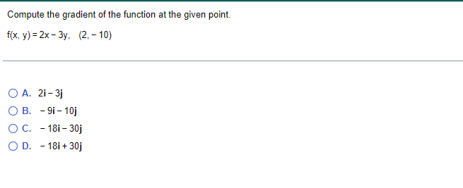 Compute The Gradient Of The Function At The Given Point F X Y 2x 3y 2 10 A 2i 3j B 9i 10j C 18i 30j D 18i 30 1