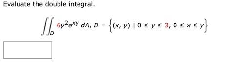 Evaluate The Double Integral D 6y2exyda D X Y 0 Y 3 0 X Y 1