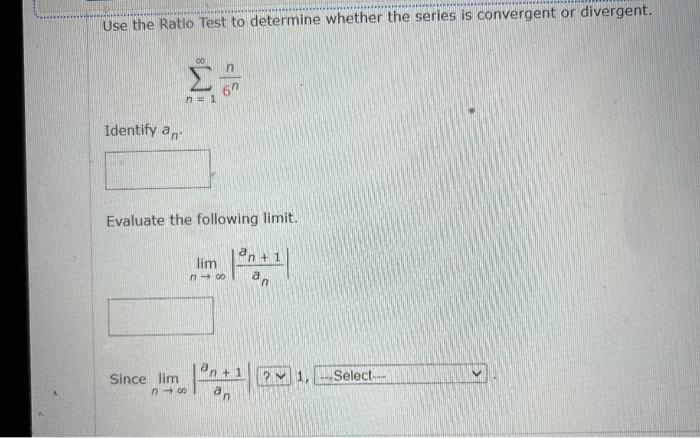 Use The Ratio Test To Determine Whether The Series Is Convergent Or Divergent N 1 6nn Identify An Evaluate The Foll 1