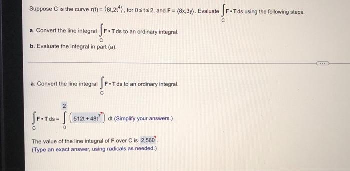 Suppose C Is The Curve R T 8t 2t4 For 0 T 2 And F 8x 3y Evaluate C F T Ds Using The Following Steps A Convert 1