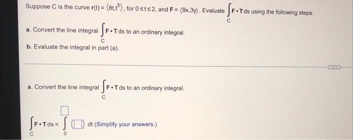 Suppose C Is The Curve R T 8t 2t4 For 0 T 2 And F 8x 3y Evaluate C F T Ds Using The Following Steps A Convert 2