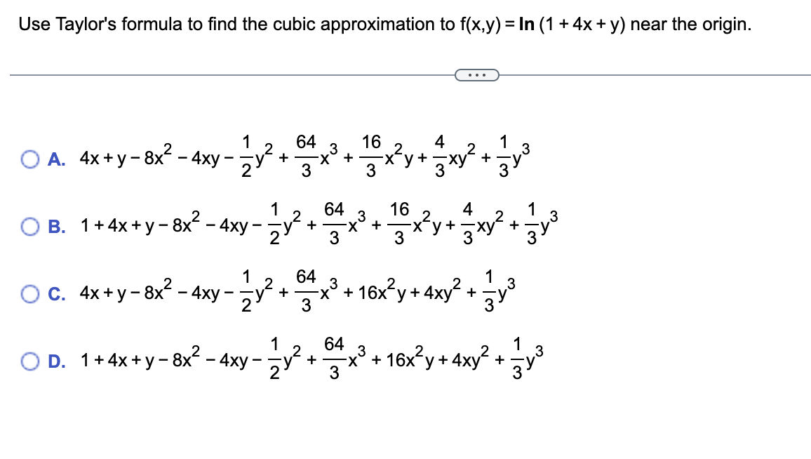 Use Taylor S Formula To Find The Cubic Approximation To F X Y Ln 1 4x Y Near The Origin A 4x Y 8x2 4xy 21 Y2 364 X3 1