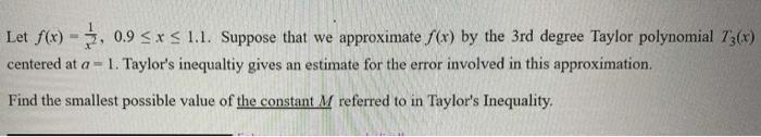 Let F X X21 0 9 X 1 1 Suppose That We Approximate F X By The 3rd Degree Taylor Polynomial T3 X Centered At A 1 Ta 1