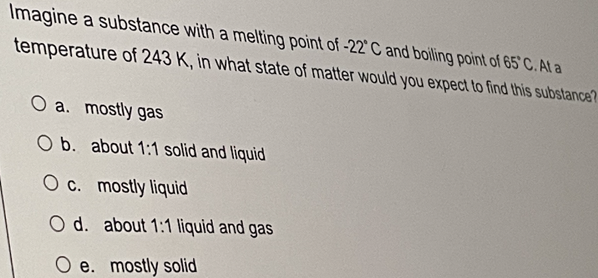 Imagine A Substance With A Melting Point Of 22 C And Boiling Point Of 65 C At A Temperature Of 243 K In What State O 1
