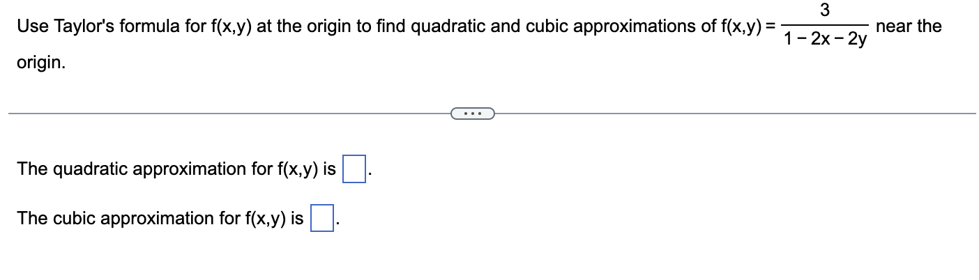 Use Taylor S Formula For F X Y At The Origin To Find Quadratic And Cubic Approximations Of F X Y 1 2x 2y3 Near The Or 1