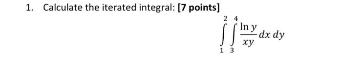 1 Calculate The Iterated Integral 7 Points 12 34 Xylny Dxdy 1