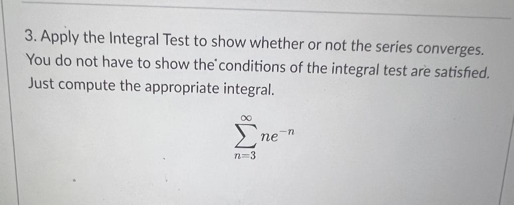 3 Apply The Integral Test To Show Whether Or Not The Series Converges You Do Not Have To Show The Conditions Of The I 1