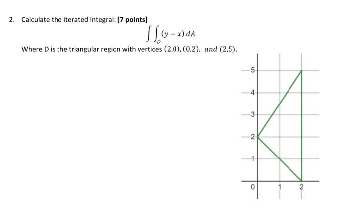 2 Calculate The Iterated Integral 7 Points D Y X Da Where D Is The Triangular Region With Vertices 2 0 0 2 An 1