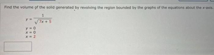 Find The Volume Of The Solid Generated By Revolving The Region Bounded By The Graphs Of The Equations About The X Axis 1