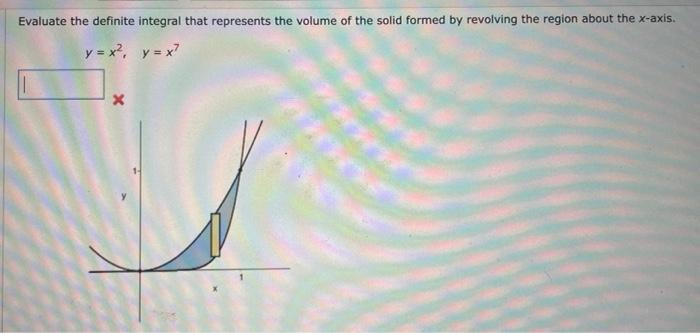 Find The Volume Of The Solid Generated By Revolving The Region Bounded By The Graphs Of The Equations About The X Axis 3