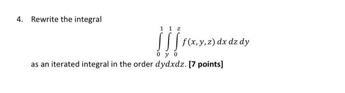 4 Rewrite The Integral 01 Y1 0z F X Y Z Dxdzdy As An Iterated Integral In The Order Dydxdz 7 Points 1