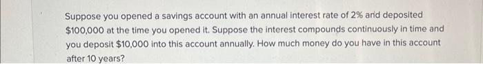Suppose You Opened A Savings Account With An Annual Interest Rate Of 2 And Deposited 100 000 At The Time You Opened It 1