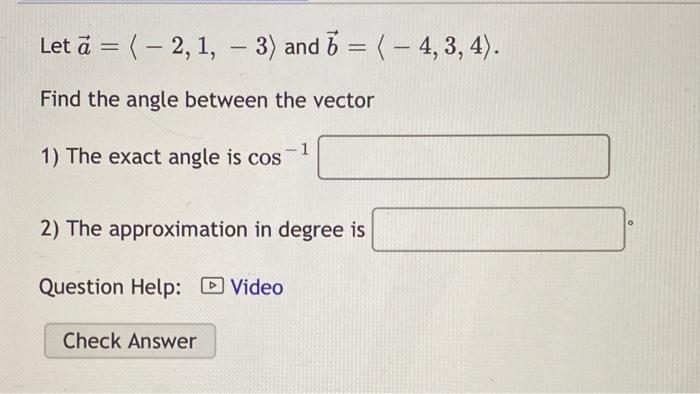 Let A 2 1 3 And B 4 3 4 Find The Angle Between The Vector 1 The Exact Angle Is Cos 1 2 The Approximation In De 1
