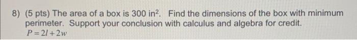 8 5 Pts The Area Of A Box Is 300in2 Find The Dimensions Of The Box With Minimum Perimeter Support Your Conclusion W 1