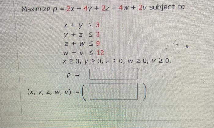 Aximize P 2x 4y 2z 4w 2v Subject To X Y 3y Z 3z W 9w V 12x 0 Y 0 Z 0 W 0 V 0p X Y Z W V 1