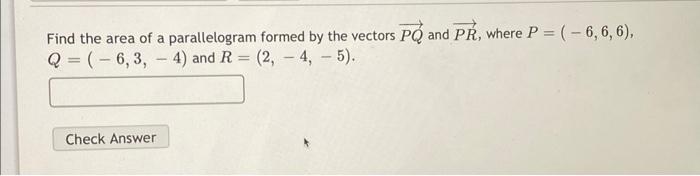 Find The Area Of A Parallelogram Formed By The Vectors Pq And Pr Where P 6 6 6 Q 6 3 4 And R 2 4 5 1