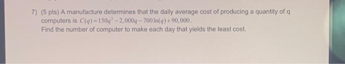 7 5 Pts A Manufacture Determines That The Daily Average Cost Of Producing A Quantity Of Q Computers Is C Q 150q2 2 0 1