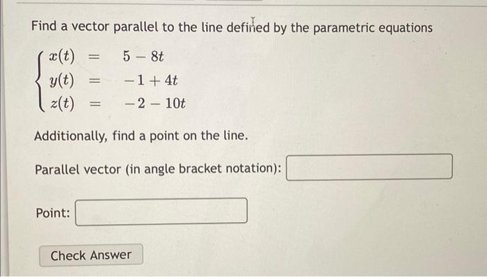 Find A Vector Parallel To The Line Defined By The Parametric Equations X T 5 8ty T 1 4tz T 2 10t Additionally 1