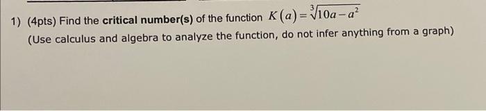 1 4pts Find The Critical Number S Of The Function K A 310a A2 Use Calculus And Algebra To Analyze The Function D 1