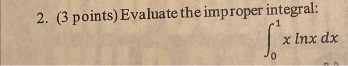 2 3 Points Evaluate The Improper Integral 01 Xlnxdx 1